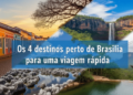 Esses 4 destinos de até 300 km de Brasília são perfeitos para sair da rotina e aproveitar lugares incríveis para poucos dias