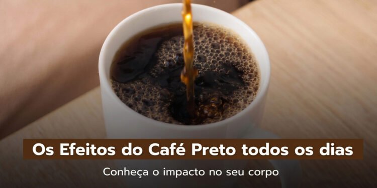 Os Efeitos do Café Preto Todos os Dias: O Que Acontece no Corpo?
