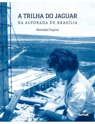 2018. Cr&eacute;dito: Editora Senac/Reprodu&ccedil;&atilde;o. Capa do livro A trilha do jaguar - Na alvorada de Bras&iacute;lia, de Mercedes Urquiza.